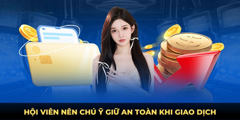 Hội viên nên chú ý giữ an toàn khi giao dịch